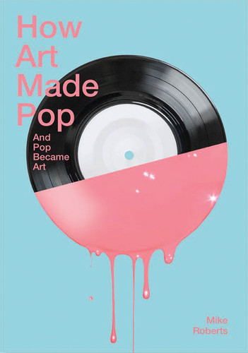 How Art Made Pop and Pop Became Art book cover by Michael Roberts