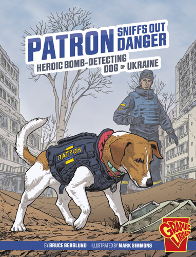 Patron Sniffs Out Danger: Heroic Bomb-Detecting Dog of Ukraine (Heroic Animals) book cover by Bruce Berglund