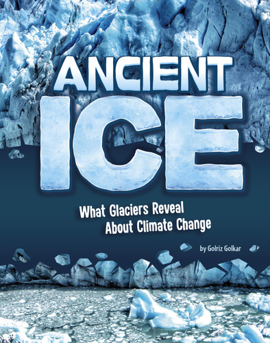 Ancient Ice: What Glaciers Reveal About Climate Change book cover by Golriz Golkar