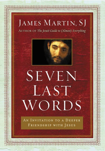 Seven Last Words: An Invitation to a Deeper Friendship with Jesus book cover by James Martin