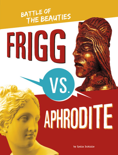 Frigg vs. Aphrodite: Battle of the Beauties (Mythology Matchups) book cover by Lydia Lukidis