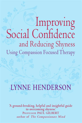 Improving Social Confidence and Reducing Shyness Using Compassion Focused Therapy (Compassion Focused Therapy) book cover by Dr Lynne Henderson