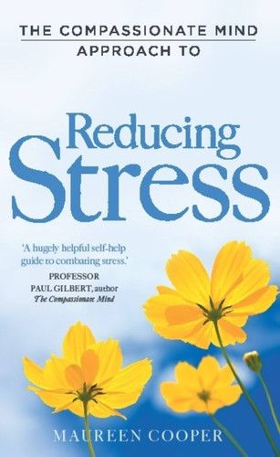 The Compassionate Mind Approach to Reducing Stress (Compassion Focused Therapy) book cover by Maureen Cooper