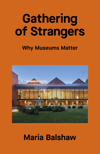 Gathering of Strangers: Why Museums Matter book cover by Maria Balshaw
