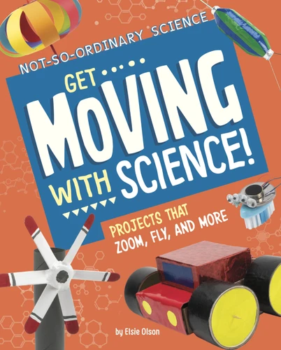 Get Moving with Science!: Projects that Zoom, Fly, and More (Not-So-Ordinary Science) book cover by Elsie Olson