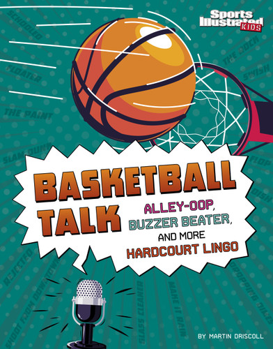 Basketball Talk: Alley-Oop, Buzzer Beater, and More Hardcourt Lingo (Sports Illustrated Kids: Sports Talk) book cover by Martin Driscoll
