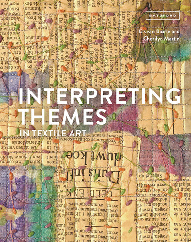 Interpreting Themes in Textile Art book cover by Els van Baarle, Cherilyn Martin