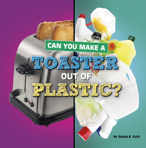 Can You Make a Toaster Out of Plastic? (Material Choices) book cover by Susan B. Katz