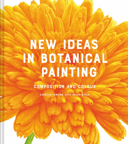 New Ideas in Botanical Painting: Composition And Colour book cover by Carolyn Jenkins, Helen Birch
