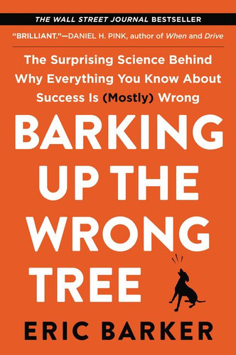 Barking Up the Wrong Tree: The Surprising Science Behind Why Everything You Know About Success Is (Mostly) Wrong book cover by Eric Barker