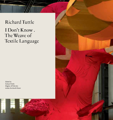 Richard Tuttle: I Don't Know . The Weave of Textile Language book cover by Richard Tuttle, Achim Borchardt-Hume, Magnus af Petersens