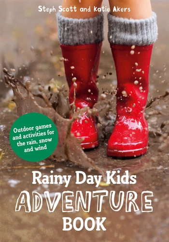 Rainy Day Kids Adventure Book: Outdoor Games And Activities For The Wind, Rain And Snow book cover by Steph Scott, Katie Akers