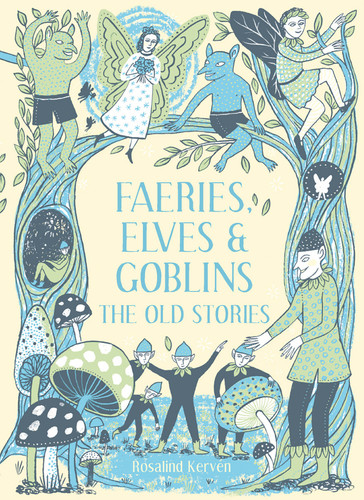 Faeries, Elves and Goblins: The Old Stories And Fairy Tales book cover by Rosalind Kerven