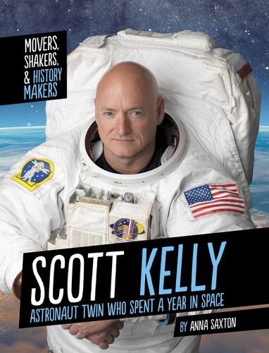 Scott Kelly: Astronaut Twin Who Spent a Year in Space (Movers, Shakers, and History Makers) book cover by Anna Saxton