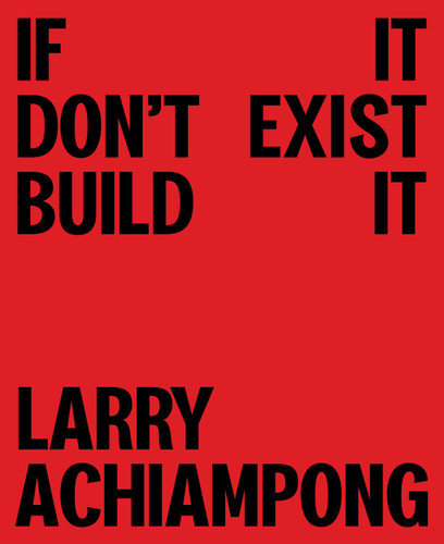 Larry Achiampong: If It Don't Exist, Build It book cover by Larry Achiampong, JJ Charlesworth