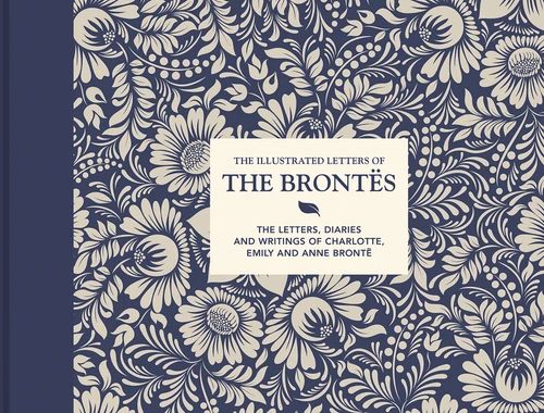 Illustrated Letters of the Brontës: The Letters, Diaries And Writings Of Charlotte, Emily And Anne Brontë (Illustrated Letters) book cover by Juliet Gardiner