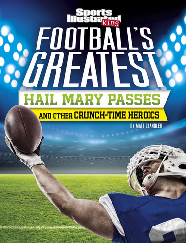 Football's Greatest Hail Mary Passes and Other Crunch-Time Heroics (Sports Illustrated Kids Crunch Time) book cover by Matt Chandler