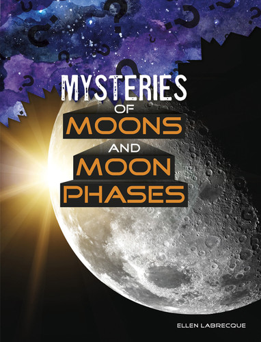 Mysteries of Moons and Moon Phases (Solving Space's Mysteries) book cover by Ellen Labrecque