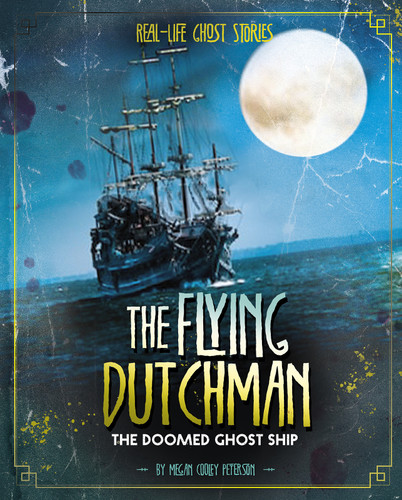 The Flying Dutchman: The Doomed Ghost Ship (Real-Life Ghost Stories) book cover by Megan Cooley Peterson