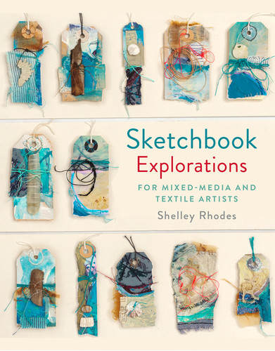Sketchbook Explorations: for mixed-media and textile artists book cover by Shelley Rhodes