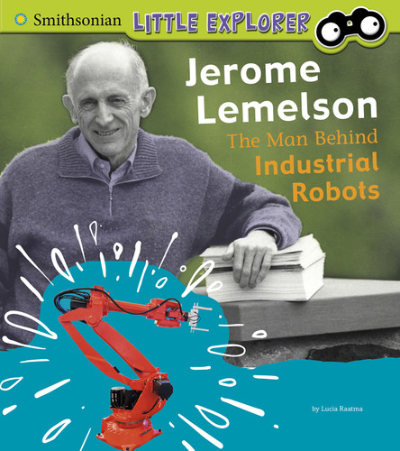 Jerome Lemelson: The Man Behind Industrial Robots (Little Inventor) book cover by Lucia Raatma