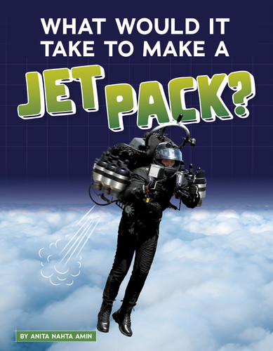What Would It Take to Make a Jet Pack? (Sci-Fi Tech) book cover by Anita Nahta Amin