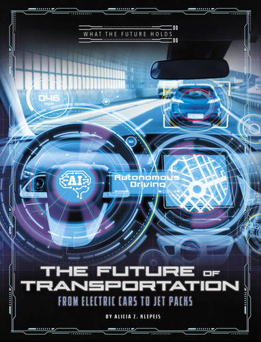 The Future of Transportation: From Electric Cars to Jet Packs (What the Future Holds) book cover by Alicia Z. Klepeis