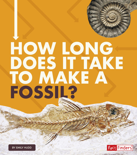 How Long Does It Take to Make a Fossil? (How Long Does It Take?) book cover by Emily Hudd