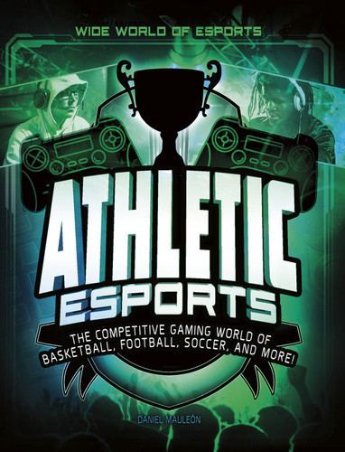 Athletic Esports: The Competitive Gaming World of Basketball, Football, Soccer, and More! (Wide World of Esports) book cover by Daniel Montgomery Cole Mauleón