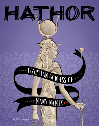 Hathor: Egyptian Goddess of Many Names (Legendary Goddesses) book cover by Tammy Gagne