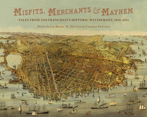 Misfits, Merchants, and Mayhem: Tales from San Francisco's Historic Waterfront, 1849-1934 book cover by Charles Fracchia, Lee Bruno