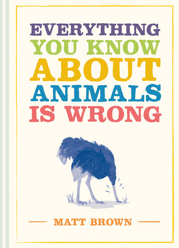 Everything You Know About Animals is Wrong (Everything You Know About...) book cover by Matt Brown