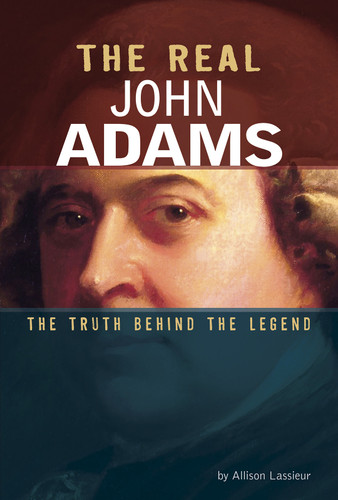 The Real John Adams: The Truth Behind the Legend (Real Revolutionaries) book cover by Allison Lassieur