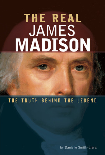 The Real James Madison: The Truth Behind the Legend (Real Revolutionaries) book cover by Danielle Smith-Llera