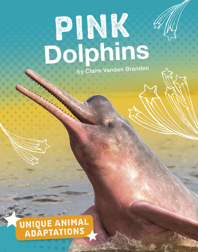 Pink Dolphins (Unique Animal Adaptations) book cover by Claire Vanden Branden
