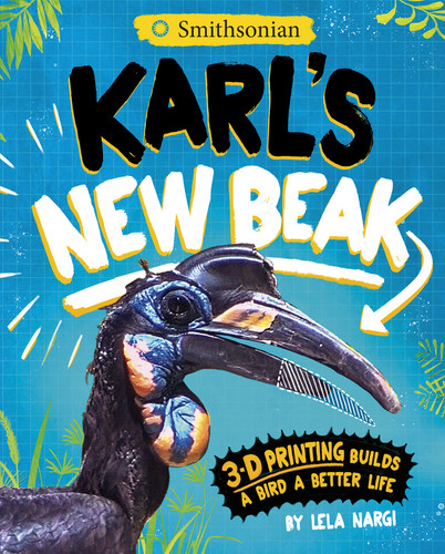 Karl's New Beak: 3-D Printing Builds a Bird a Better Life book cover by Lela Nargi