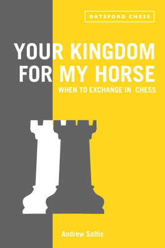Your Kingdom for My Horse: When to Exchange in Chess: Tips To Improve Your Chess Strategy book cover by Andrew Soltis