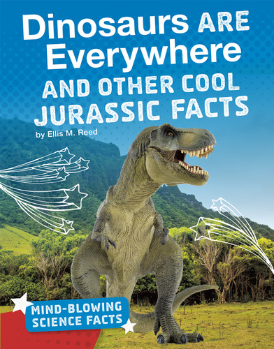 Dinosaurs Are Everywhere and Other Cool Jurassic Facts (Mind-Blowing Science Facts) book cover by Ellis M. Reed