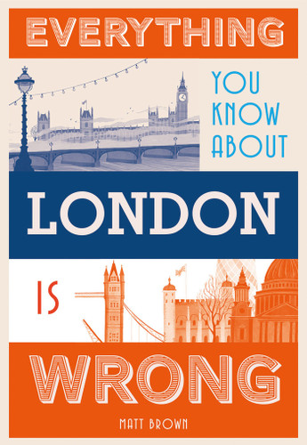 Everything You Know About London is Wrong (Everything You Know About...) book cover by Matt Brown