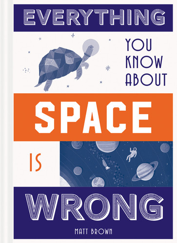 Everything You Know About Space is Wrong (Everything You Know About...) book cover by Matt Brown