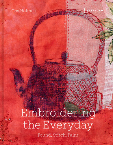 Embroidering the Everyday: Found, Stitch And Paint book cover by Cas Holmes
