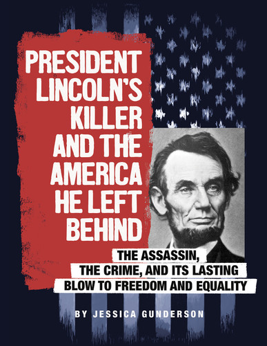 President Lincoln's Killer and the America He Left Behind: The Assassin, the Crime, and Its Lasting Blow to Freedom and Equality (Assassins' America) book cover by Jessica Gunderson