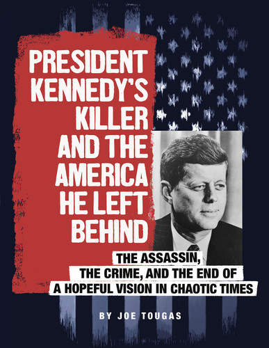 President Kennedy's Killer and the America He Left Behind: The Assassin, the Crime, and the End of a Hopeful Vision in Chaotic Times (Assassins' America) book cover by Joe Tougas