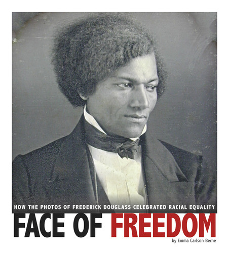 Face of Freedom: How the Photos of Frederick Douglass Celebrated Racial Equality (Captured History) book cover by Emma Carlson-Berne