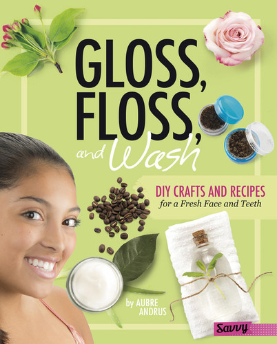 Gloss, Floss, and Wash: DIY Crafts and Recipes for a Fresh Face and Teeth (DIY Day Spa) book cover by Aubre Andrus