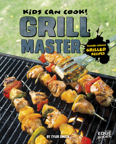 Grill Master: Finger-Licking Grilled Recipes (Kids Can Cook!) book cover by Tyler Omoth