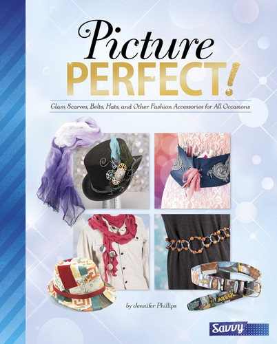 Picture Perfect!: Glam Scarves, Belts, Hats, and Other Fashion Accessories for All Occasions (Accessorize Yourself!) book cover by Jennifer Phillips