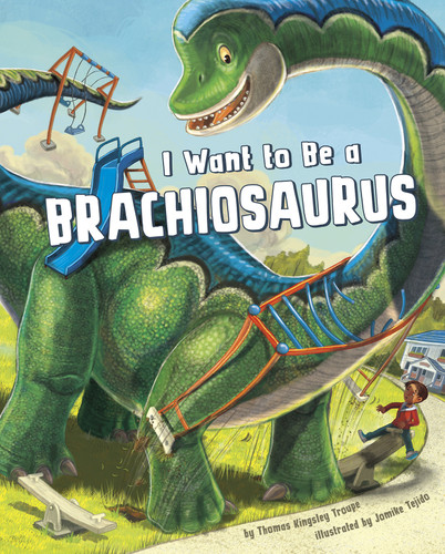 I Want to Be a Brachiosaurus (I Want to Be...) book cover by Thomas Kingsley Troupe