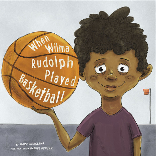 When Wilma Rudolph Played Basketball (Leaders Doing Headstands) book cover by Mark Weakland