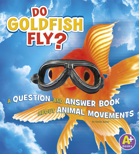 Do Goldfish Fly?: A Question and Answer Book about Animal Movements (Animals, Animals!) book cover by Emily James